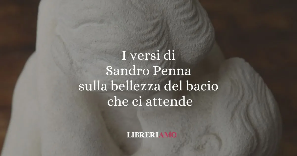 I versi di Sandro Penna sulla bellezza del bacio che ci attende