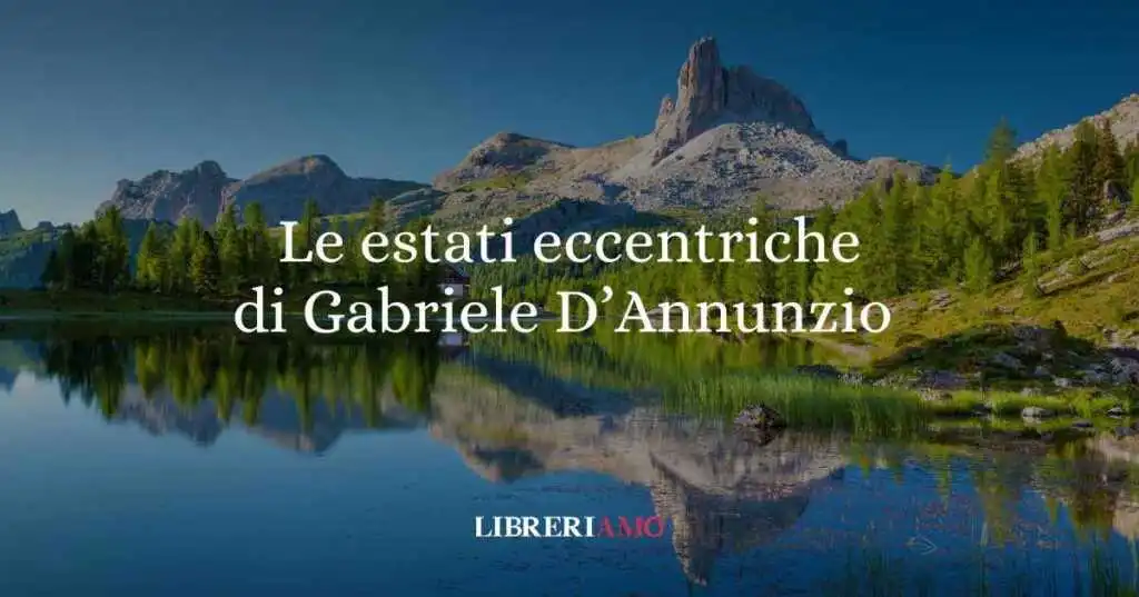 Le estati eccentriche di Gabriele D'Annunzio