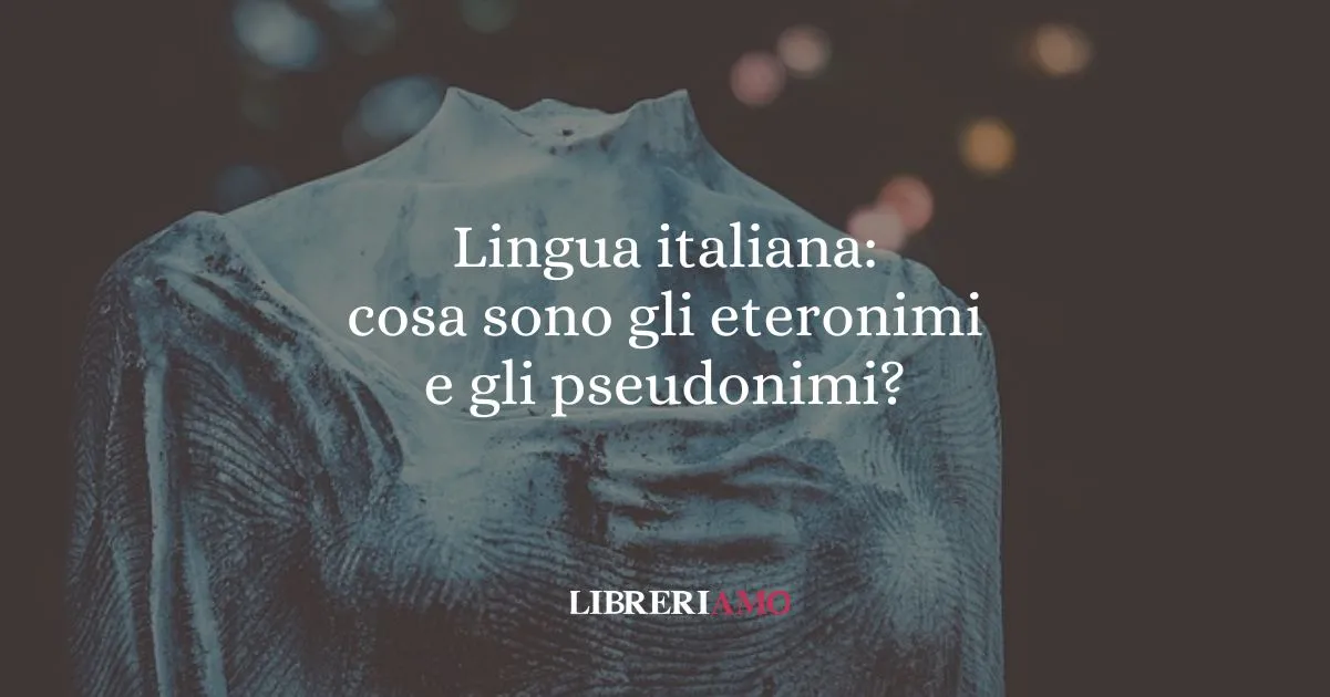 Lingua italiana cosa sono gli eteronimi e gli pseudonimi