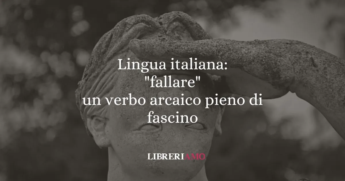 Lingua italiana fallare un verbo arcaico pieno di fascino