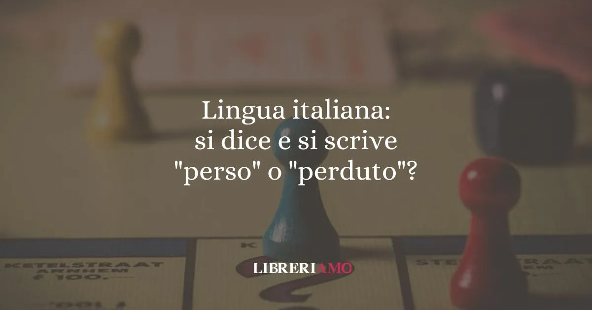 Lingua italiana si dice e si scrive perso o perduto