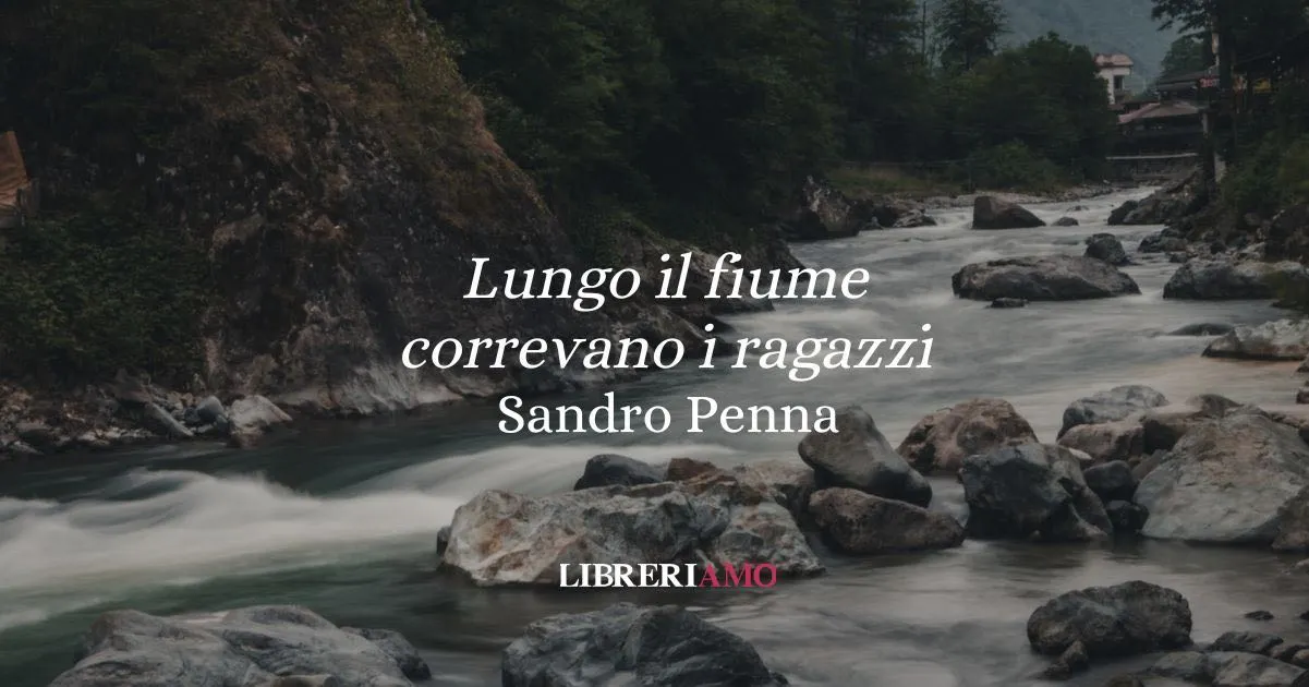 “Lungo il fiume correvano i ragazzi” (1939) di Sandro penna, la poesia dedicata all’estate e alla felicità