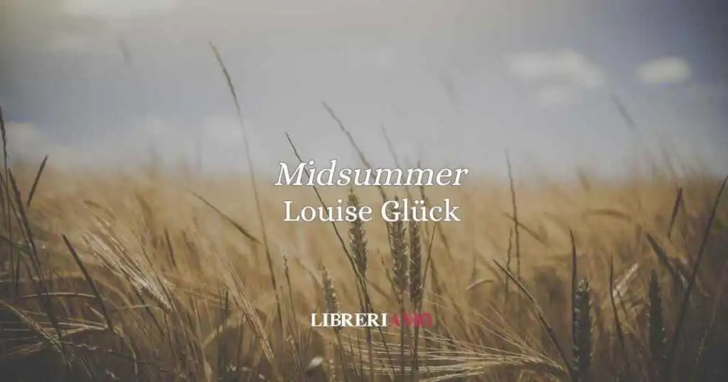“Midsummer” (2009) di Louise Glück: eccezionale poesia sulla quiete estiva