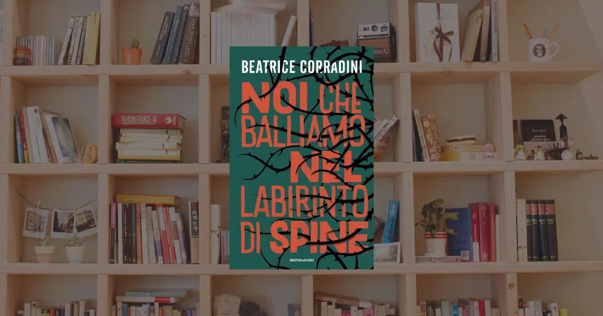 “Noi che balliamo nel labirinto di spine” l'eccezionale romanzo di Beatrice Corradini è un giallo sull’adolescenza e il branco