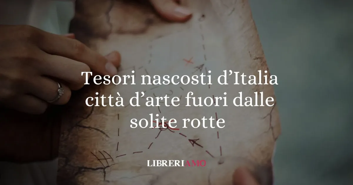 Tesori nascosti d’Italia: le città d'arte da visitare fuori dalle solite rotte