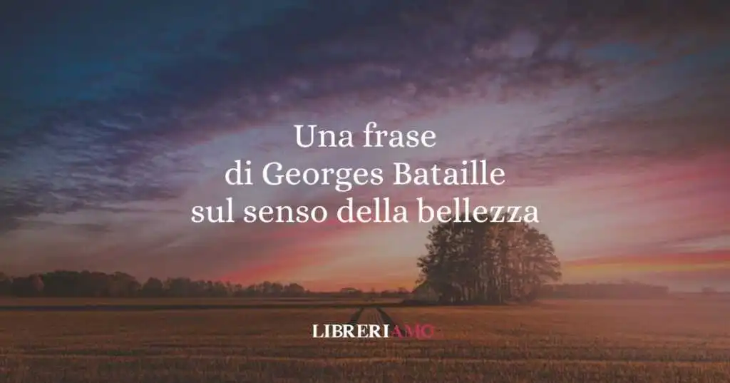 Una frase di Georges Bataille sul senso della bellezza