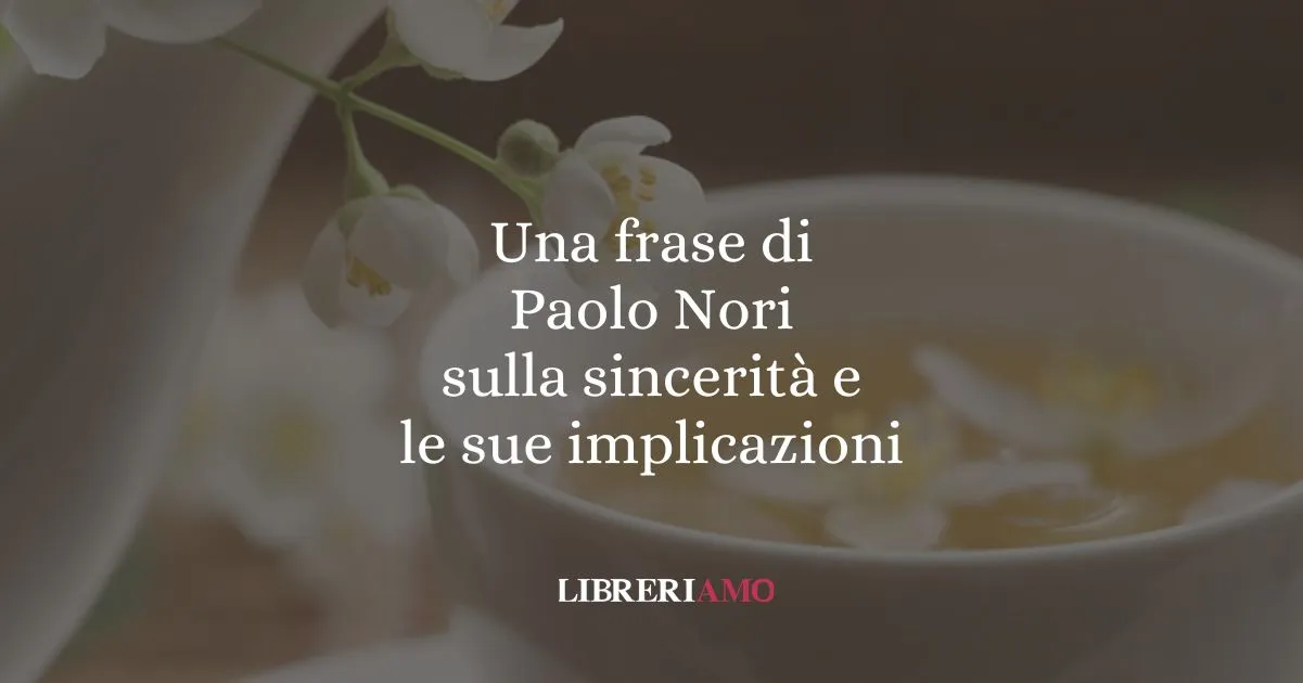 Una frase di Paolo Nori sulla sincerità e le sue implicazioni