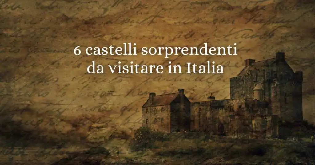 Italia da fiaba: 6 castelli incantati tra storia, mistero e bellezza