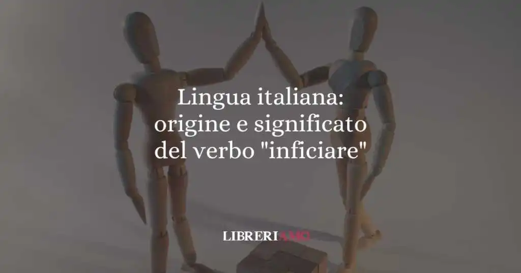 Lingua italiana: origine e significato del verbo "inficiare"
