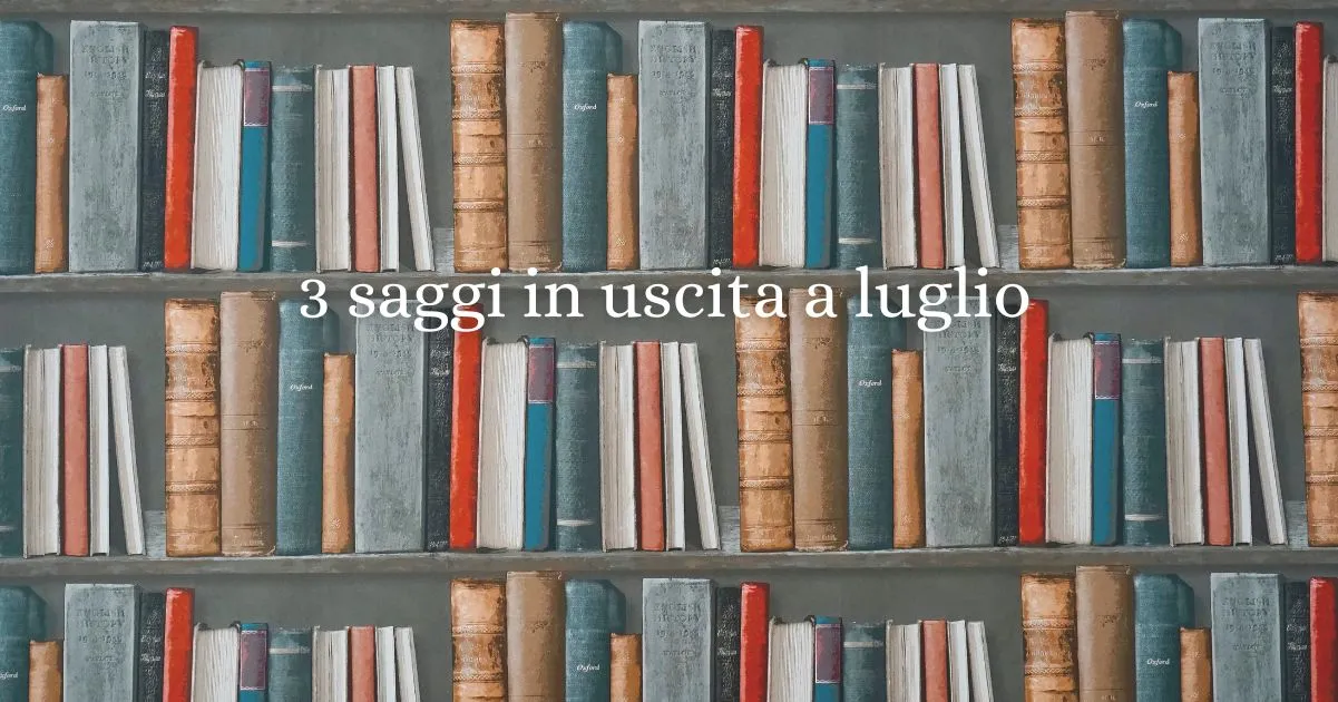 3 saggi imperdibili in uscita nel mese di luglio 2025