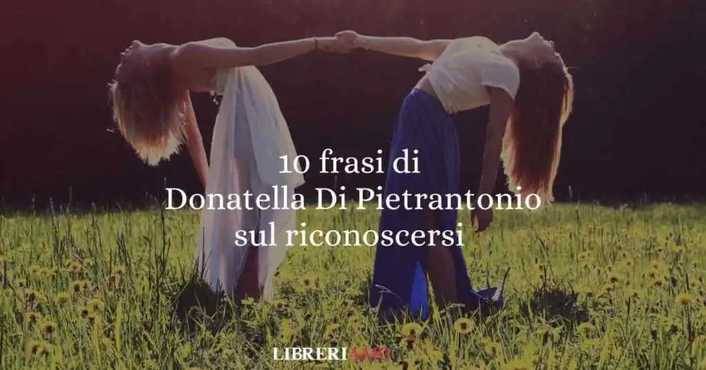 10 frasi di Donatella Di Pietrantonio sul riconoscersi