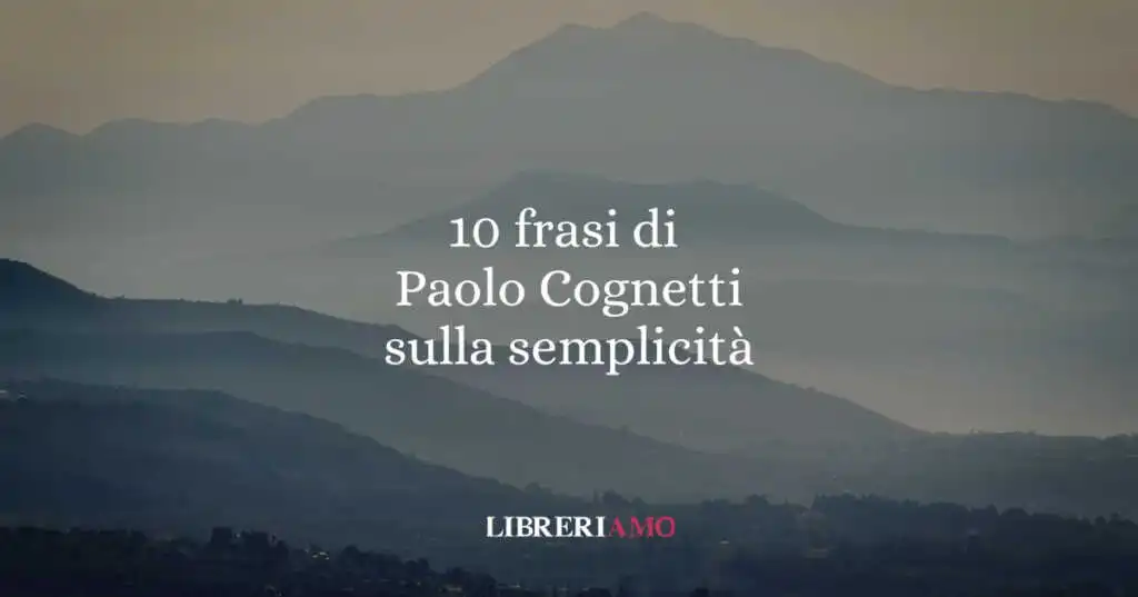 10 frasi di Paolo Cognetti che ci insegnano la libertà della semplicità