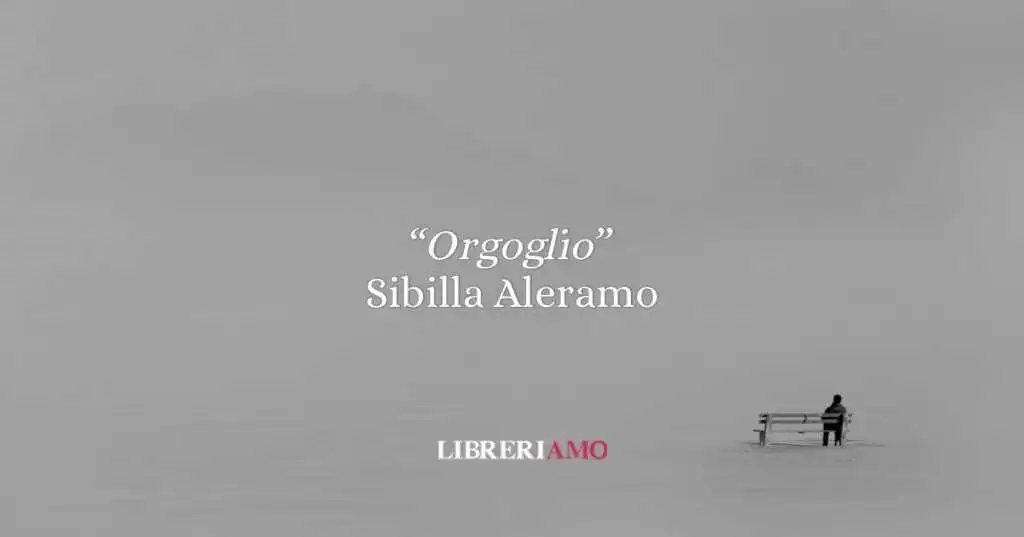 "Orgoglio", così Sibilla Aleramo mise in dubbio l'antica parola