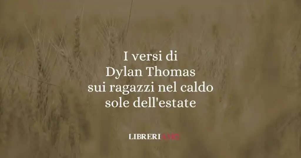 I versi di Dylan Thomas sui ragazzi nel sole dell'estate