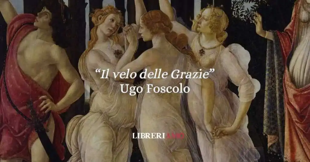 “Il velo delle Grazie”, la poesia di Ugo Foscolo che rivela il potere salvifico della bellezza