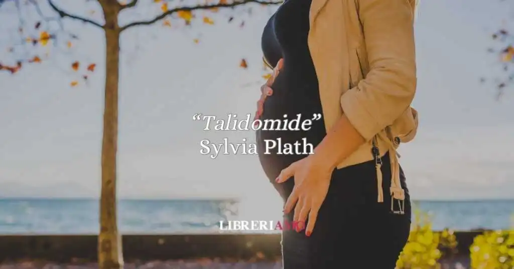 “Talidomide” (1962) di Sylvia Plath: la poesia che squarcia il mito della maternità