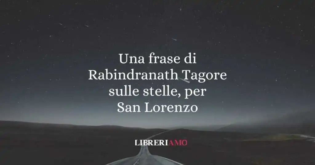 Una frase di Rabindranath Tagore sulle stelle, per San Lorenzo