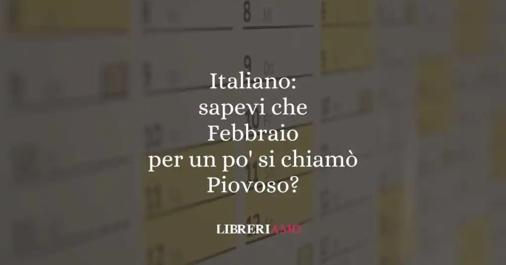 Italiano: sapevi che Febbraio per un po' si chiamò Piovoso?