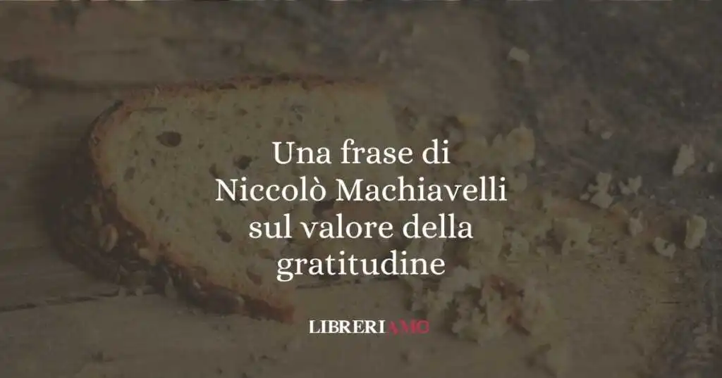 Una frase di Niccolò Machiavelli sul valore della gratitudine