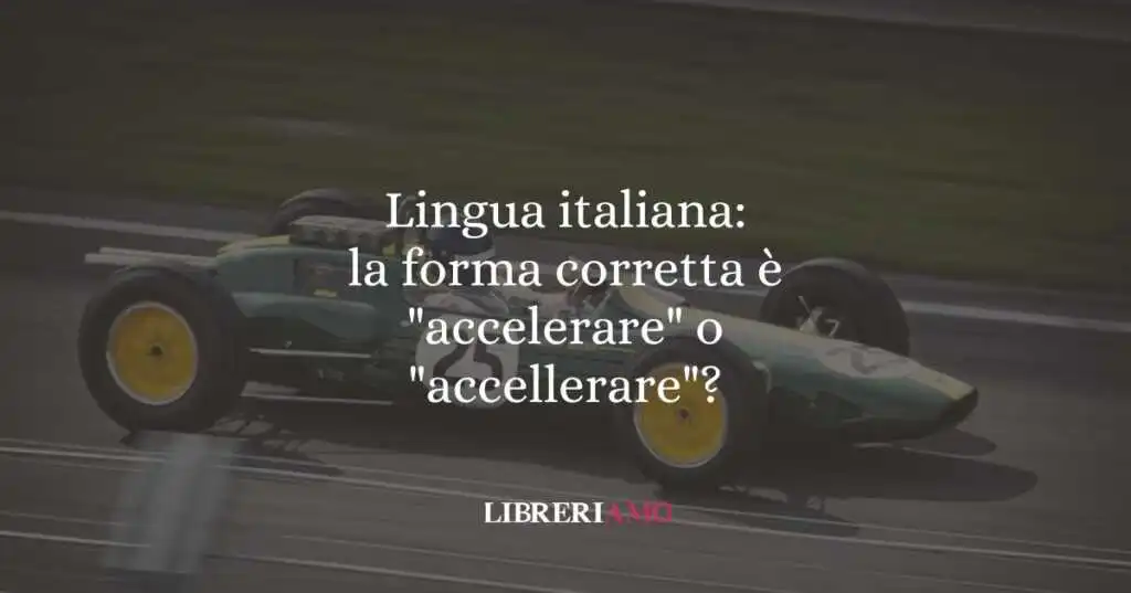Lingua italiana: la forma corretta è "accelerare" o "accellerare"?