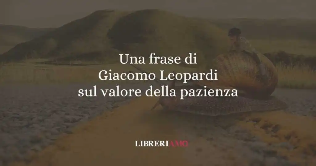Una frase di Giacomo Leopardi sul valore della pazienza