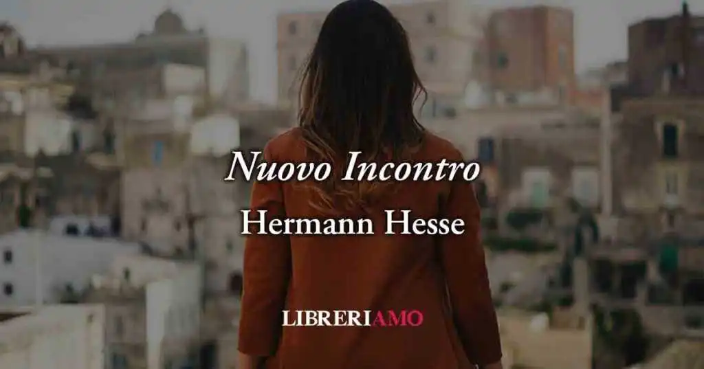 Nuovo incontro (1916) di Hermann Hesse, poesia sul valore del tempo che cura e dona felicità