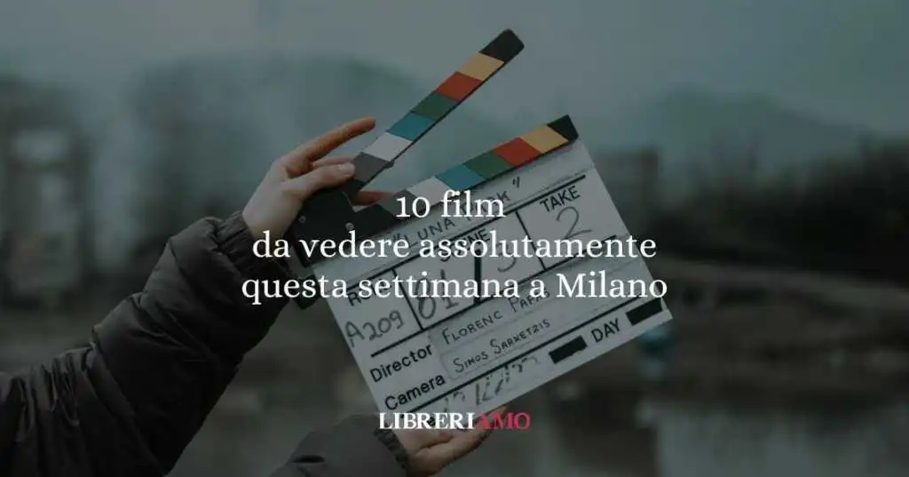 10 film da vedere assolutamente a Milano questa settimana