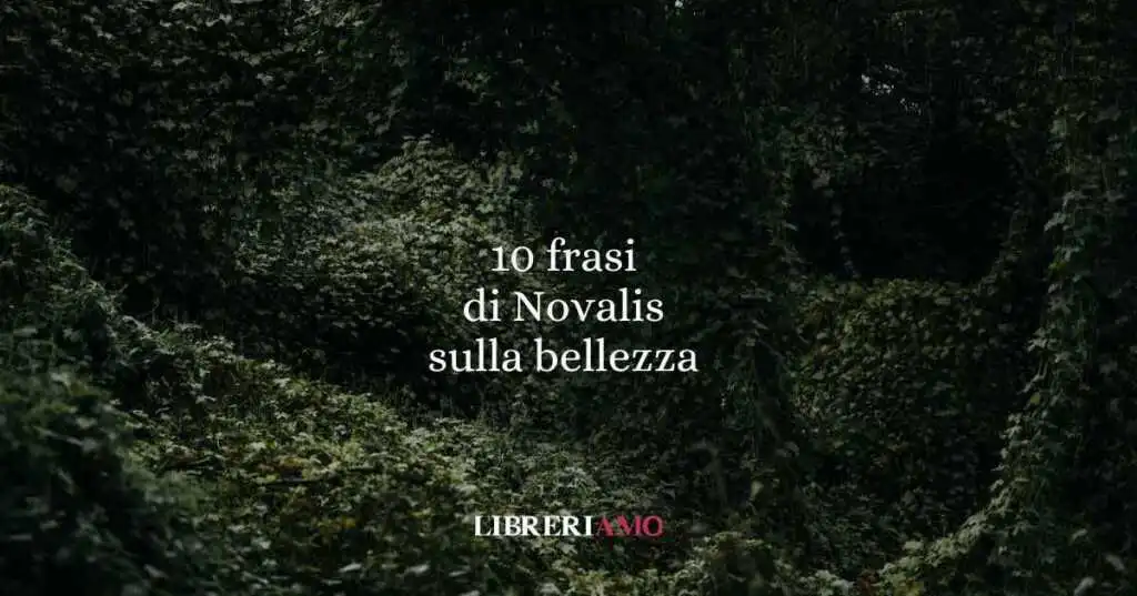 10 frasi di Novalis per chi cerca l’assoluto nella bellezza