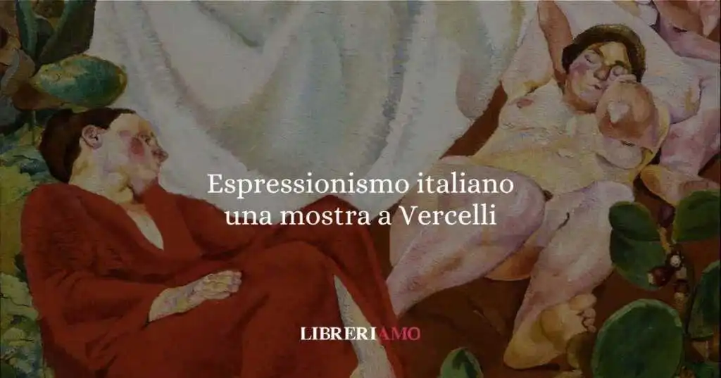 L’Espressionismo si mette in mostra a Vercelli