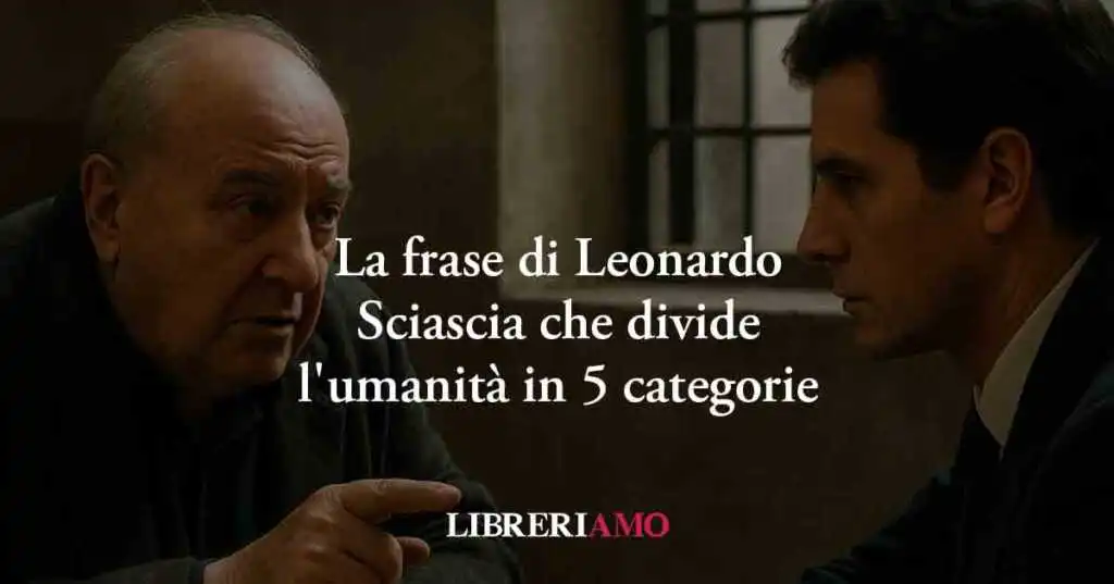 La frase di Leonardo Sciascia che divide l'umanità in 5 categorie