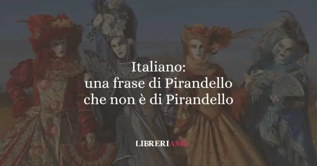 Italiano: una frase di Pirandello che non è di Pirandello