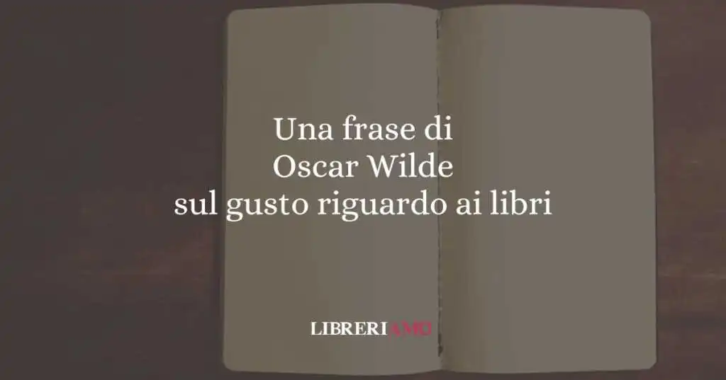 Una frase di Oscar Wilde sul gusto riguardo ai libri