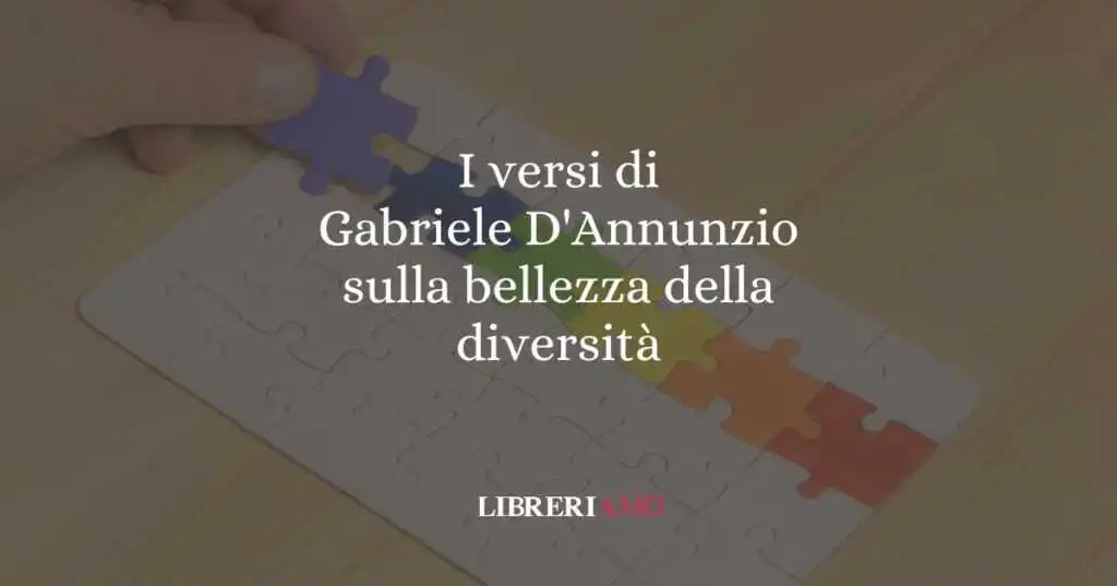 I versi di Gabriele D'Annunzio sulla bellezza della diversità